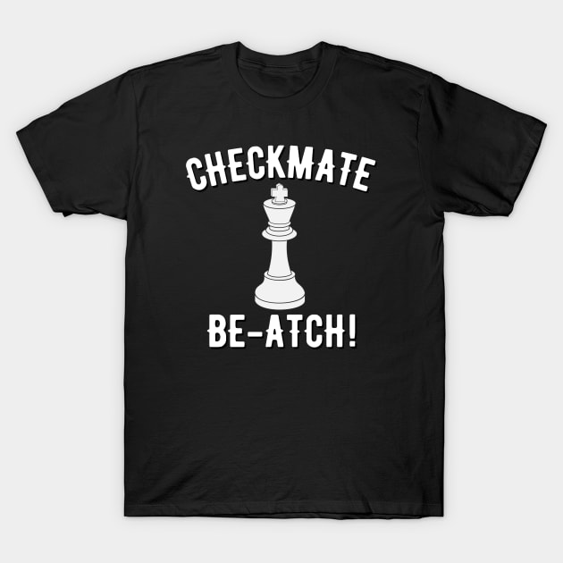 Checkmate Be-atch! T-Shirt by MessageOnApparel